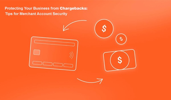Protecting Your Business from Chargebacks: Tips for Merchant Account Security